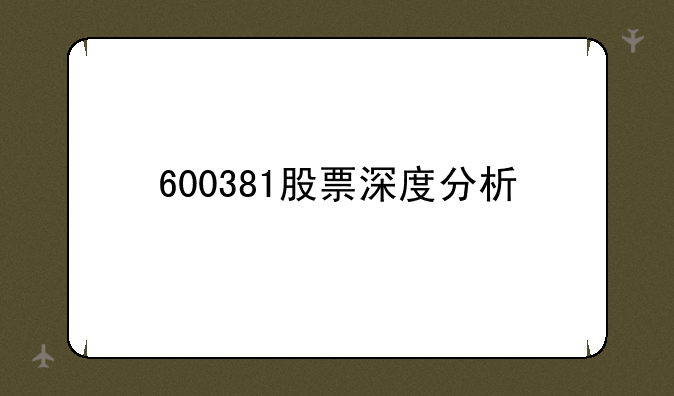 600381股票深度分析