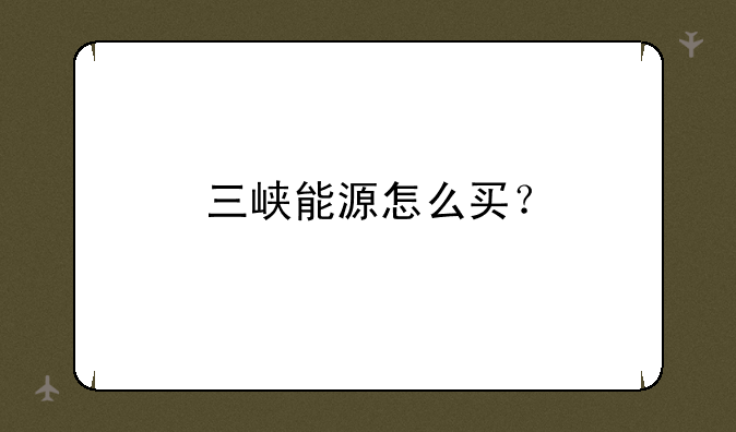 三峡能源怎么买？