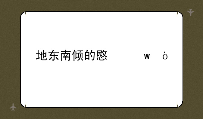 地东南倾的意思？