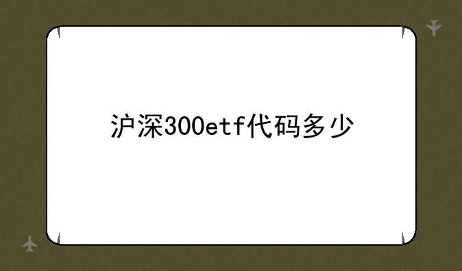 沪深300etf代码多少