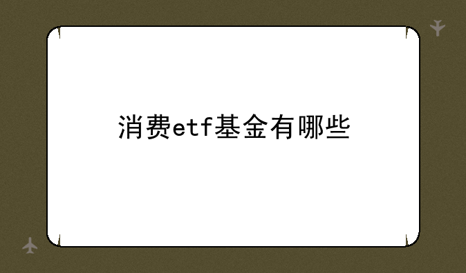 消费etf基金有哪些