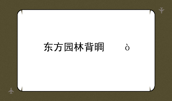 东方园林背景？