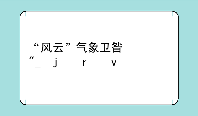 “风云”气象卫星系列的未来