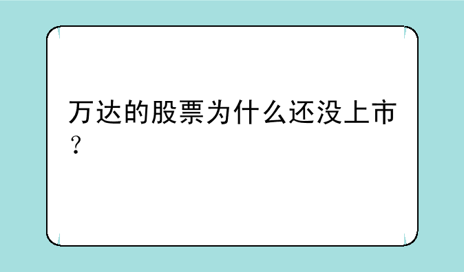 万达的股票为什么还没上市？