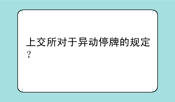 上交所对于异动停牌的规定？