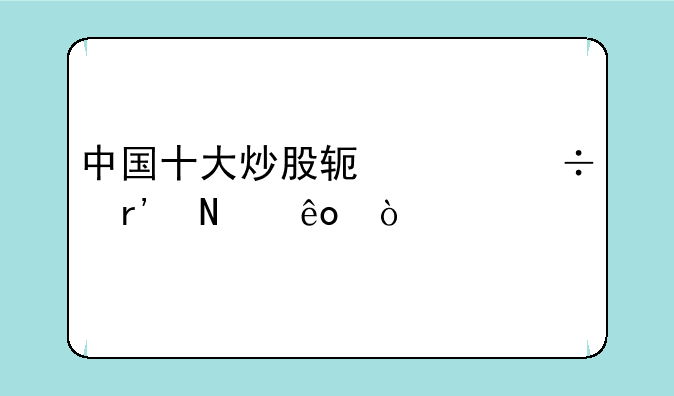 中国十大炒股软件都有哪些？