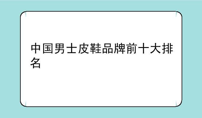 中国男士皮鞋品牌前十大排名