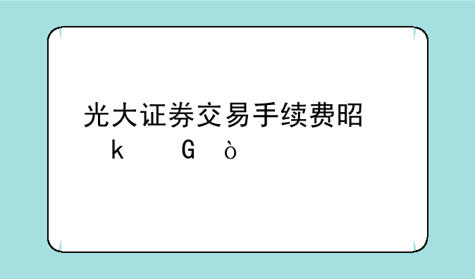 光大证券交易手续费是多少？