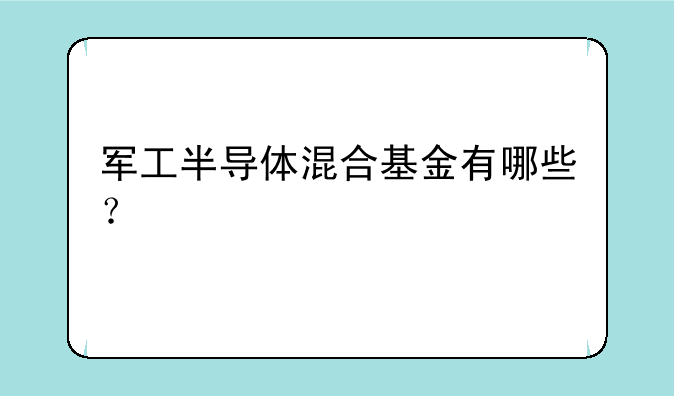 军工半导体混合基金有哪些？