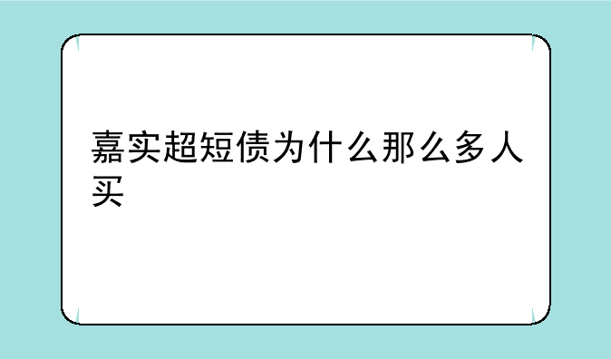 嘉实超短债为什么那么多人买