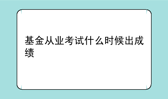 基金从业考试什么时候出成绩