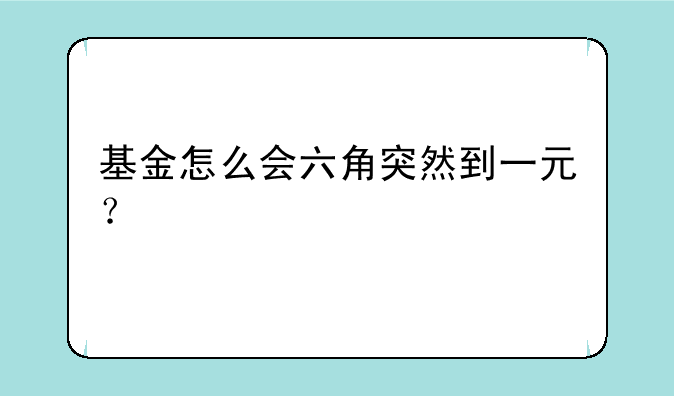 基金怎么会六角突然到一元？