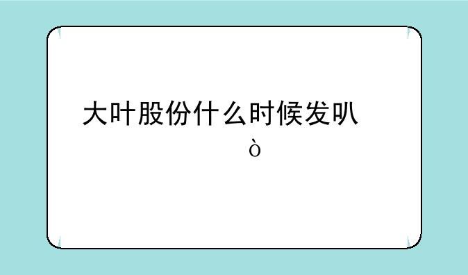 大叶股份什么时候发可转债？