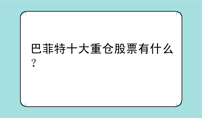 巴菲特十大重仓股票有什么？