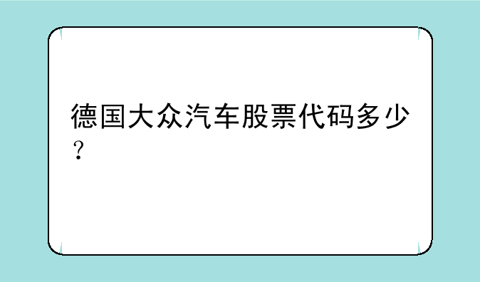 德国大众汽车股票代码多少？