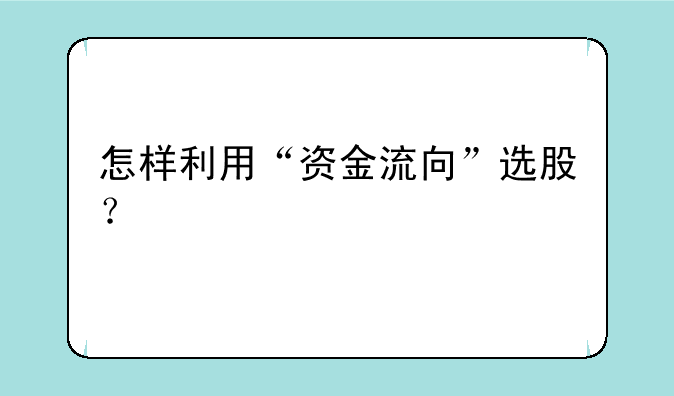 怎样利用“资金流向”选股？