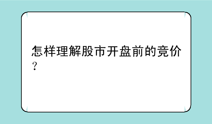 怎样理解股市开盘前的竞价？