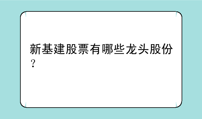 新基建股票有哪些龙头股份？