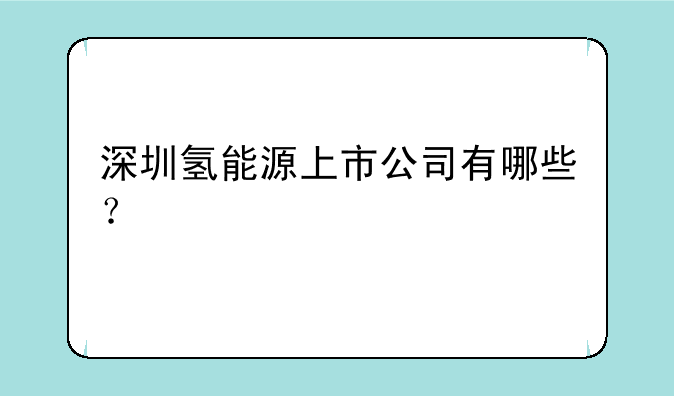 深圳氢能源上市公司有哪些？