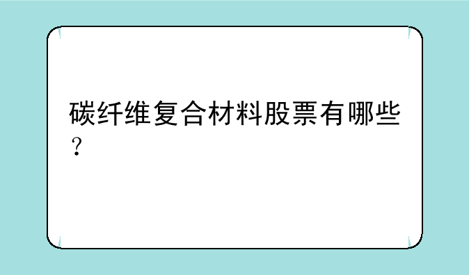 碳纤维复合材料股票有哪些？