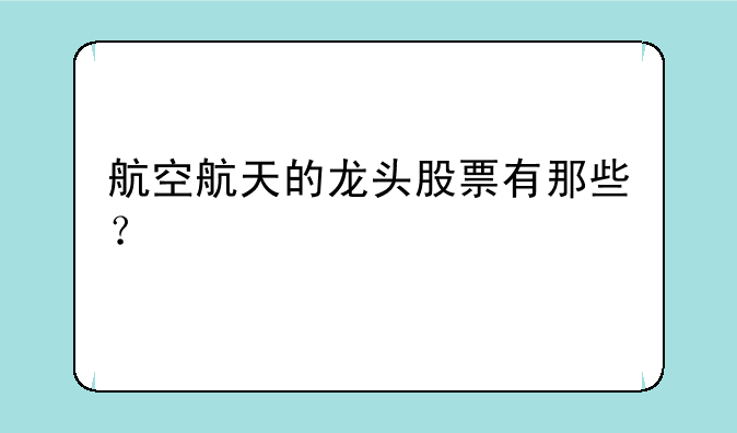 航空航天的龙头股票有那些？