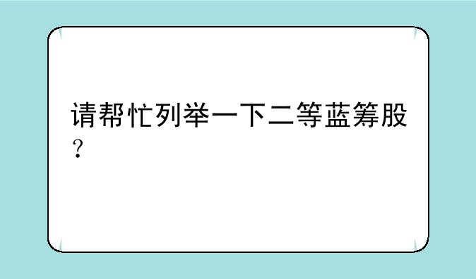 请帮忙列举一下二等蓝筹股？