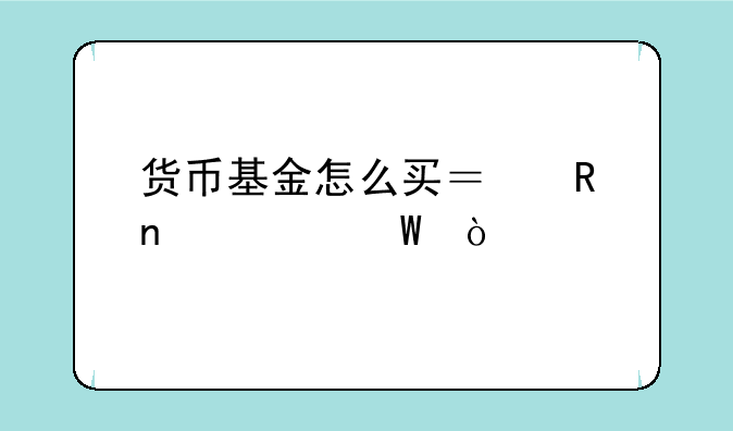 货币基金怎么买？收益如何？