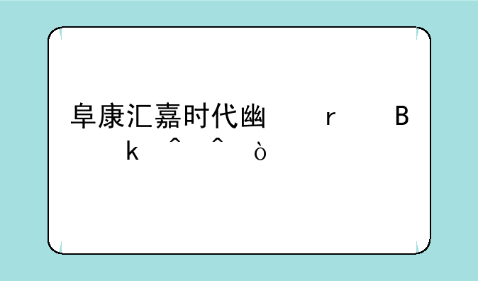 阜康汇嘉时代广场营业时间？