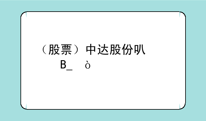 （股票）中达股份可以买吗？