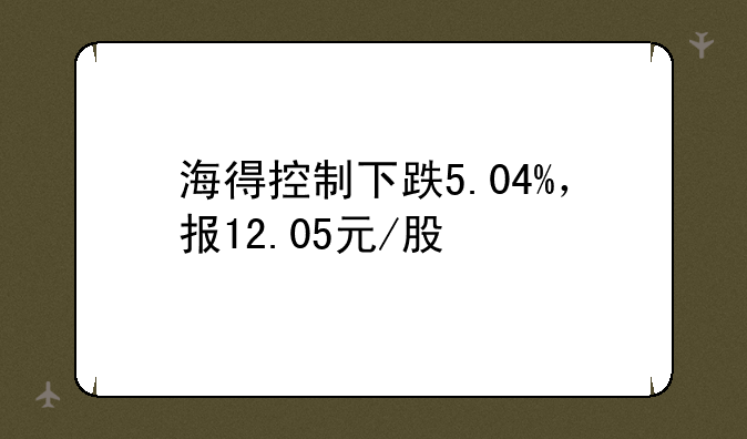 海得控制下跌5.04%，报12.05元/股