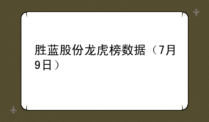 胜蓝股份龙虎榜数据（7月9日）