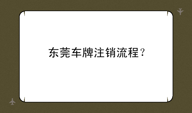 东莞车牌注销流程？