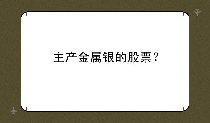 主产金属银的股票？