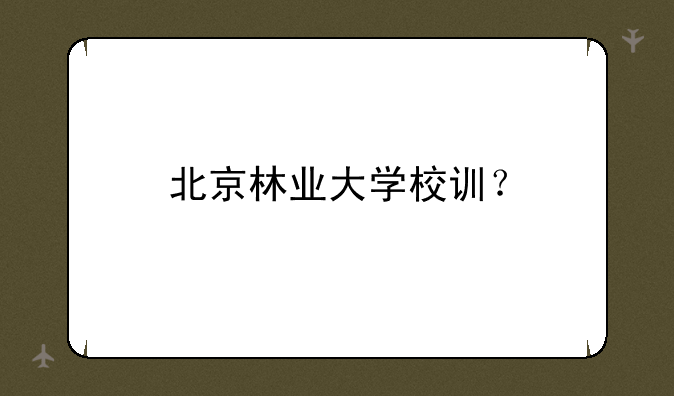 北京林业大学校训？