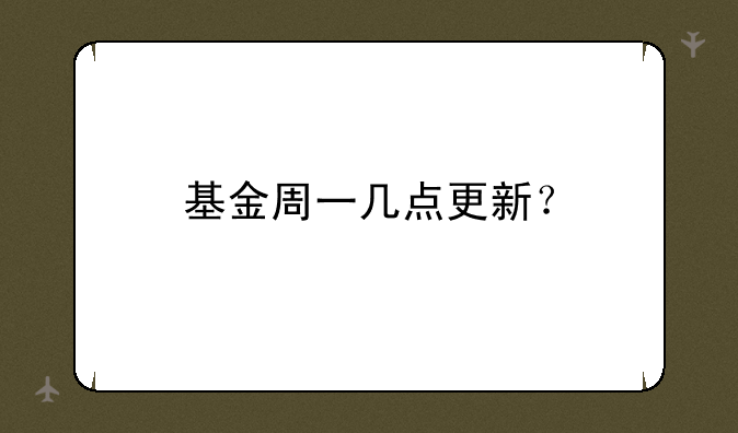 基金周一几点更新？