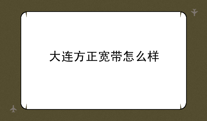 大连方正宽带怎么样