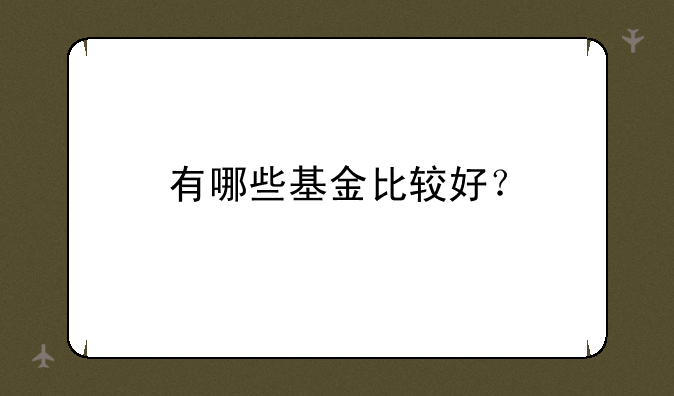 有哪些基金比较好？