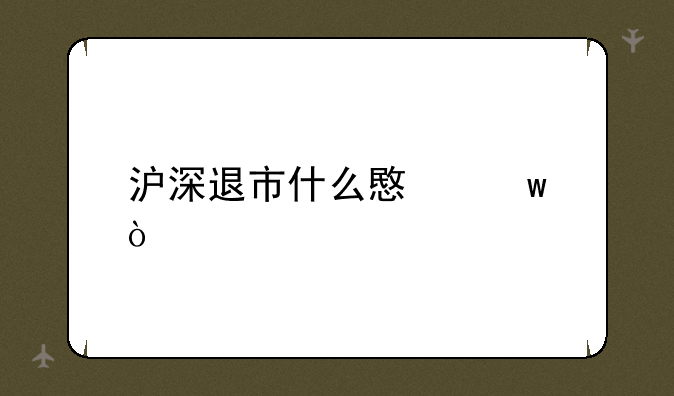 沪深退市什么意思？