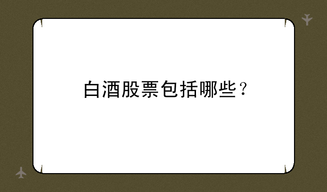 白酒股票包括哪些？