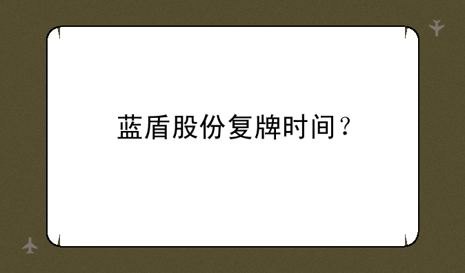 蓝盾股份复牌时间？