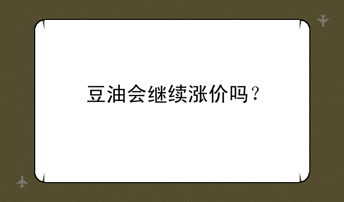 豆油会继续涨价吗？