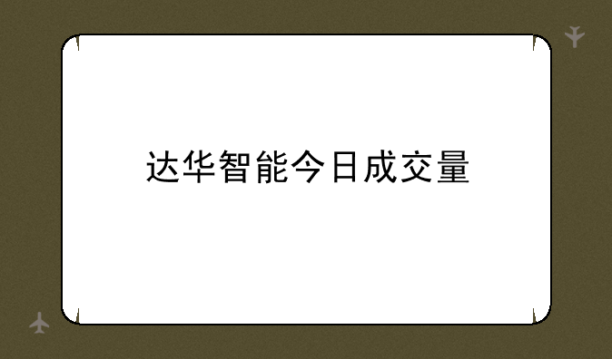 达华智能今日成交量