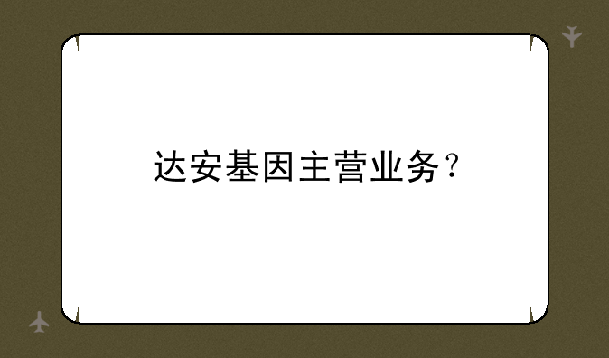 达安基因主营业务？