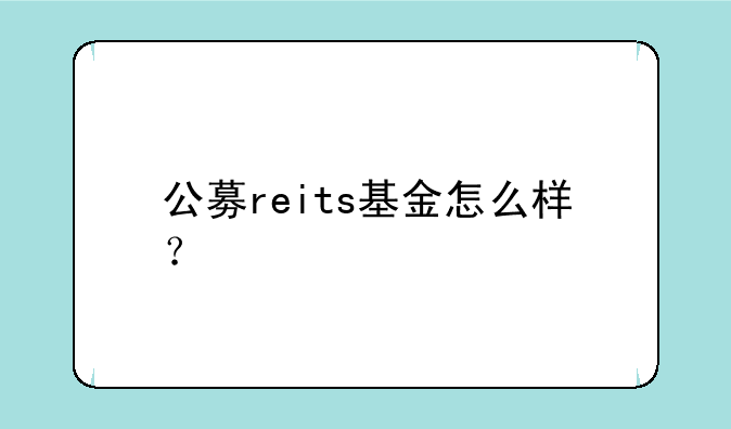 公募reits基金怎么样？