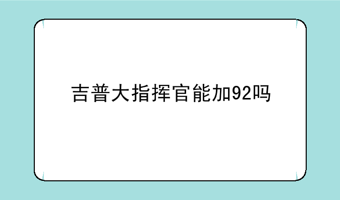 吉普大指挥官能加92吗