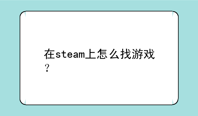 在steam上怎么找游戏？