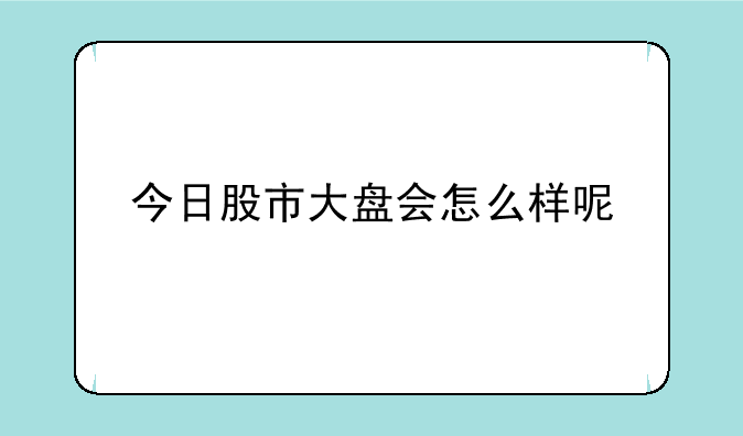 今日股市大盘会怎么样呢