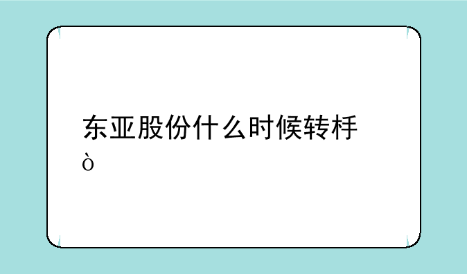 东亚股份什么时候转板？