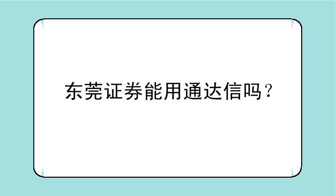 东莞证券能用通达信吗？