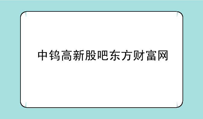 中钨高新股吧东方财富网